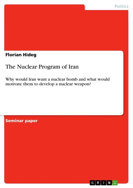 The Nuclear Program of Iran: Why would Iran want a nuclear bomb and what would  motivate them to develop a nuclear weapon?