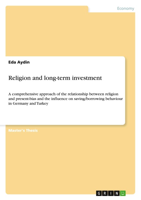 Religion and long-term investment: A comprehensive approach of the relationship between religion and present-bias and the influence on saving/borrowing behaviour in Germany and Turkey