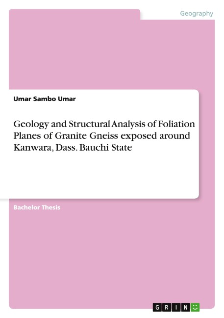 Geology and Structural Analysis of Foliation Planes of Granite Gneiss exposed around Kanwara, Dass. Bauchi State