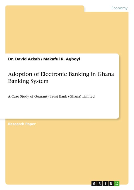 Adoption of Electronic Banking in Ghana Banking System: A Case Study of Guaranty Trust Bank (Ghana) Limited