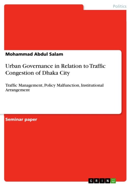 Urban Governance in Relation to Traffic Congestion of Dhaka City: Traffic Management, Policy Malfunction, Institutional Arrangement