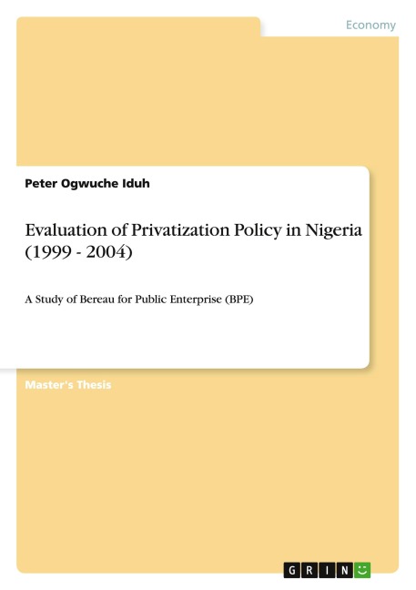 Evaluation of Privatization Policy in Nigeria (1999 - 2004): A Study of Bereau for Public Enterprise (BPE)