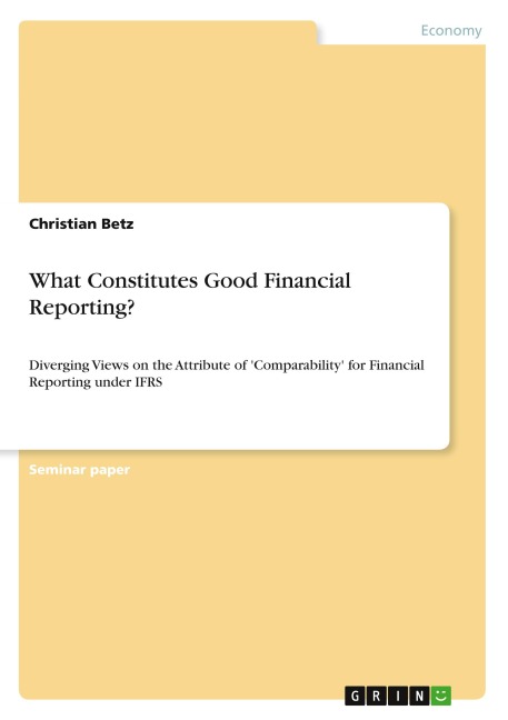 What Constitutes Good Financial Reporting?: Diverging Views on the Attribute of Comparability for Financial Reporting under IFRS