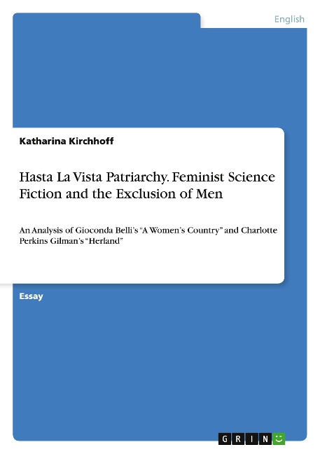 Hasta La Vista Patriarchy. Feminist Science Fiction and the Exclusion of Men: An Analysis of Gioconda Bellis A Womens Country and Charlotte Perkins Gilmans Herland