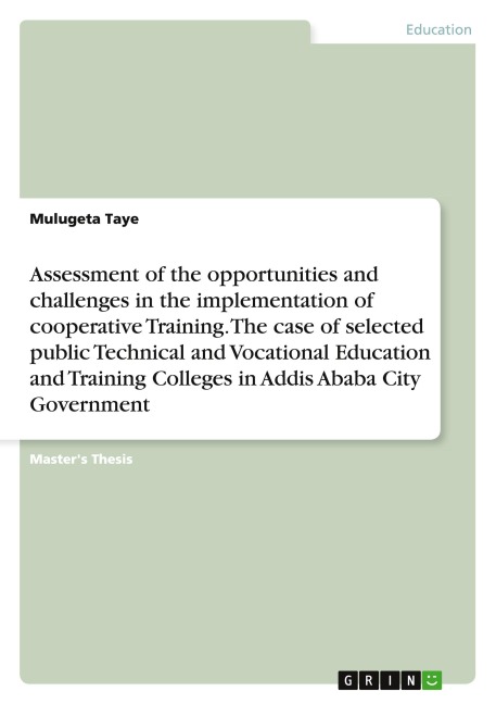 Assessment of the opportunities and challenges in the implementation of cooperative Training. The case of selected public Technical and Vocational Education and Training Colleges in Addis Ababa City Government