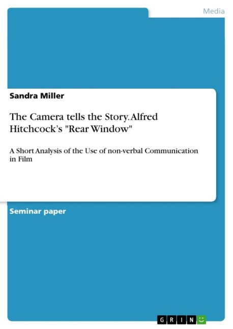 The Camera tells the Story. Alfred Hitchcocks Rear Window: A Short Analysis of the Use of non-verbal Communication in Film