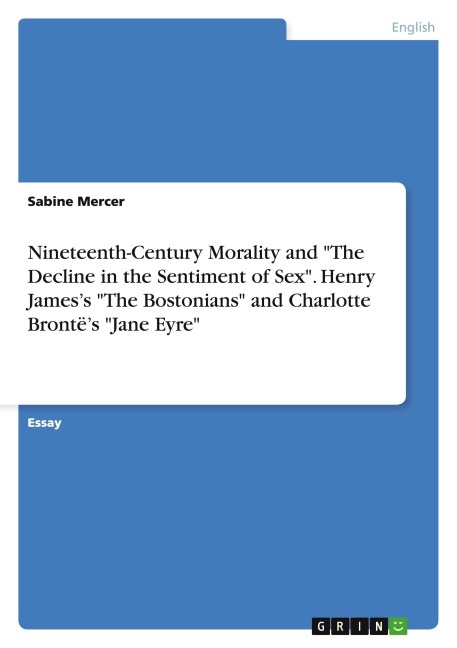 Nineteenth-Century Morality and "The Decline in the Sentiment of Sex". Henry James's "The Bostonians" and Charlotte Brontë's "Jane Eyre"