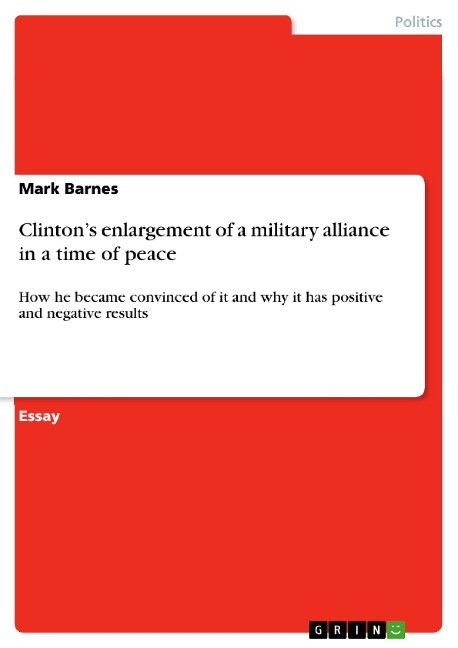 Clintons enlargement of a military alliance in a time of peace: How he became convinced of it and why it has positive and negative results