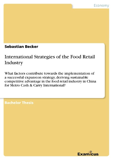 International Strategies of the Food Retail Industry: What factors contribute towards the implementation of a successful expansion strategy, deriving sustainable competitive advantage in the food retail industry in China for Metro Cash & Carry Internation