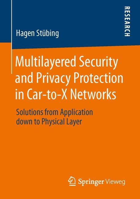 Multilayered Security and Privacy Protection in Car-to-X Networks: Solutions from Application down to Physical Layer