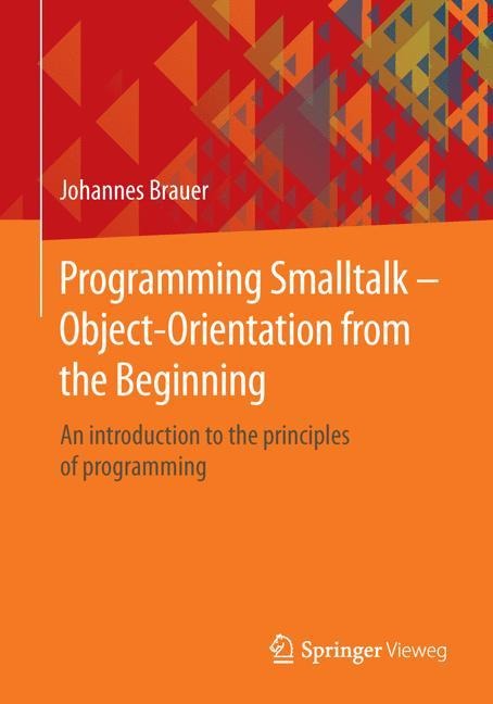 Programming Smalltalk - Object-Orientation from the Beginning: An introduction to the principles of programming