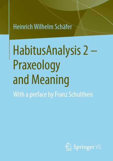 HabitusAnalysis 2 - Praxeology and Meaning: With a preface by Franz Schultheis