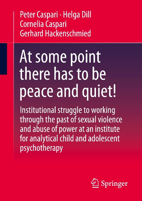 At some point there has to be peace and quiet!: Institutional struggle to working through the past of sexual violence and abuse of power at an institute for analytical child and adolescent psychotherapy