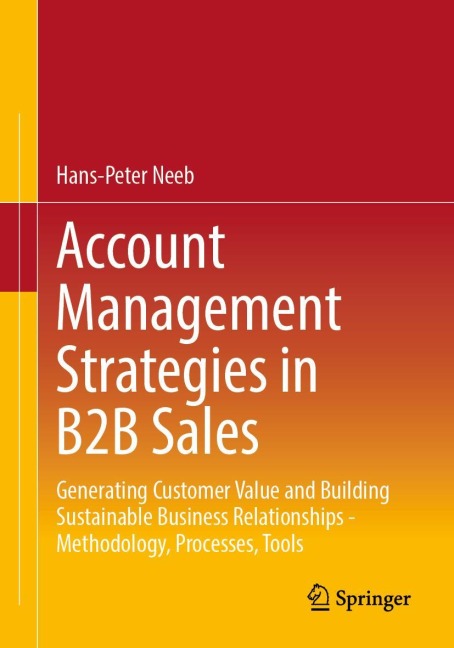 Account Management Strategies in B2B Sales: Generating Customer Value and Building Sustainable Business Relationships - Methodology, Processes, Tools
