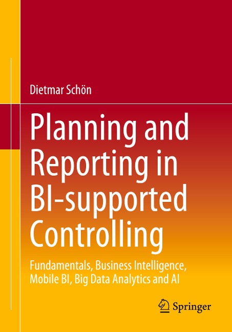 Planning and Reporting in BI-supported Controlling: Fundamentals, Business Intelligence, Mobile BI, Big Data Analytics and AI