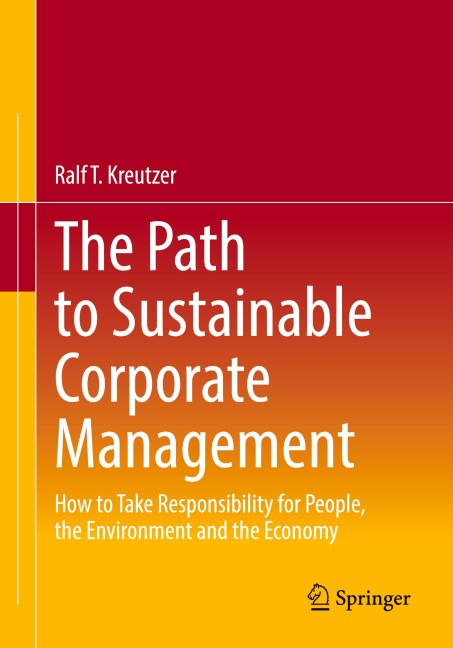 The Path to Sustainable Corporate Management: How to Take Responsibility for People, the Environment and the Economy
