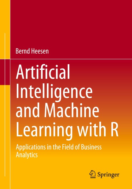 Artificial Intelligence and Machine Learning with R: Applications in the Field of Business Analytics