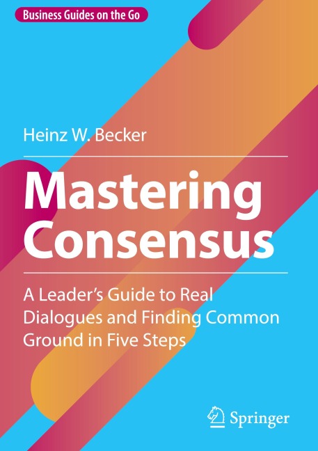 Mastering Consensus: A Leaders Guide to Real Dialogues and Finding Common Ground in Five Steps