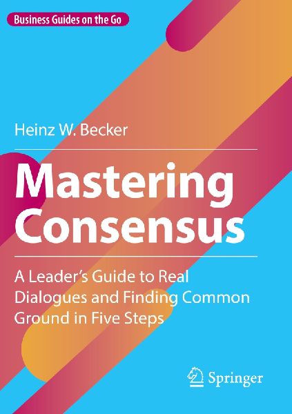 Mastering Consensus: A Leaders Guide to Real Dialogues and Finding Common Ground in Five Steps