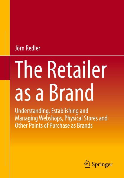 The Retailer as a Brand: Understanding, Establishing and Managing Webshops, Physical Stores and Other Points of Purchase as Brands