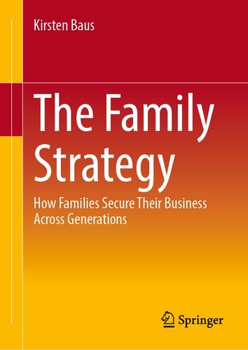 The Family Strategy How Families Secure Their Business Across Generations
