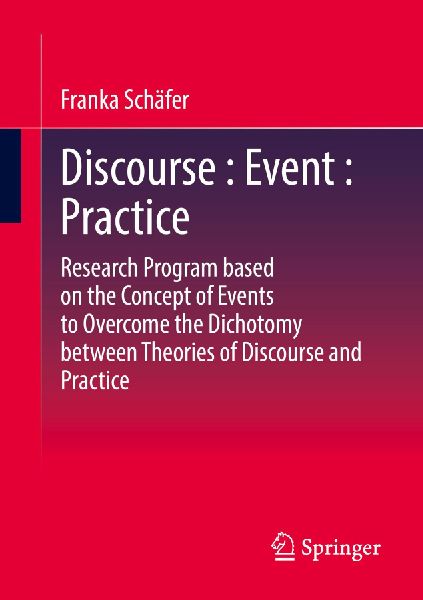 Discourse : Event : Practice: Research Program based on the Concept of Events to Overcome the Dichotomy between Discourse and Practice Theories