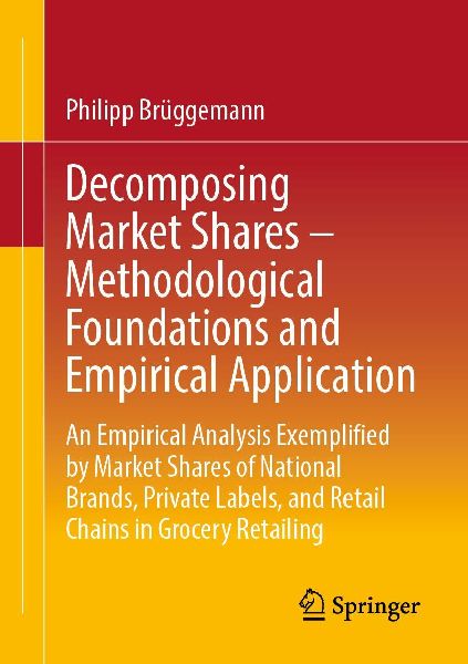 Decomposing Market Shares - Methodological Foundations and Empirical Application: An Empirical Analysis Exemplified by Market Shares of National Brands, Private Labels, and Retail Chains in Grocery Retailing