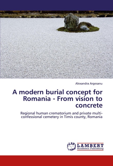A modern burial concept for Romania - From vision to concrete: Regional human crematorium and private multi-confessional cemetery in Timis county, Romania
