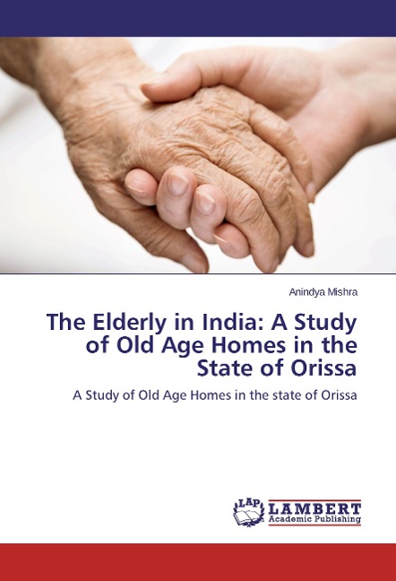 The Elderly in India: A Study of Old Age Homes in the State of Orissa: A Study of Old Age Homes in the state of Orissa