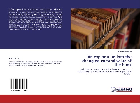 An exploration into the changing cultural value of the book: What value do we place in the book and how is its role changing as we move into an increasingly digital future?