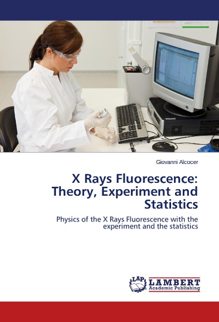 X Rays Fluorescence: Theory, Experiment and Statistics: Physics of the X Rays Fluorescence with the experiment and the statistics