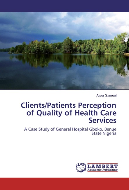 Clients/Patients Perception of Quality of Health Care Services: A Case Study of General Hospital Gboko, Benue State Nigeria