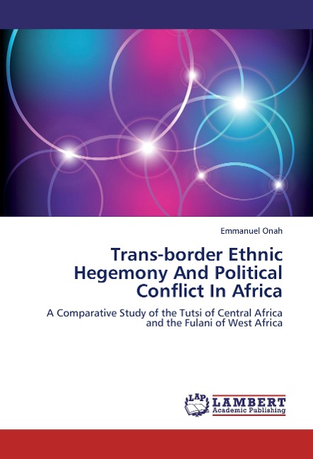 Trans-border Ethnic Hegemony And Political Conflict In Africa: A Comparative Study of the Tutsi of Central Africa and the Fulani of West Africa