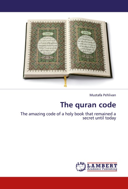 The quran code: The amazing code of a holy book that remained a secret until today