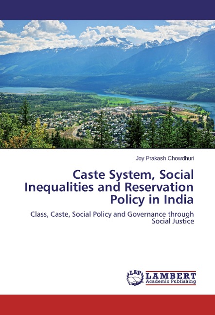 Caste System, Social Inequalities and Reservation Policy in India: Class, Caste, Social Policy and Governance through Social Justice