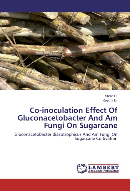 Co-inoculation Effect Of Gluconacetobacter And Am Fungi On Sugarcane: Gluconacetobacter diazotrophicus And Am Fungi On Sugarcane Cultivation