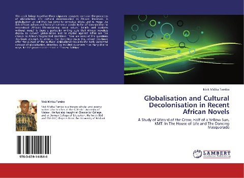 Globalisation and Cultural Decolonisation in Recent African Novels: A Study of Wizard of the Crow, Half of a Yellow Sun, KMT: In The House of Life and The Dancing Masquerade