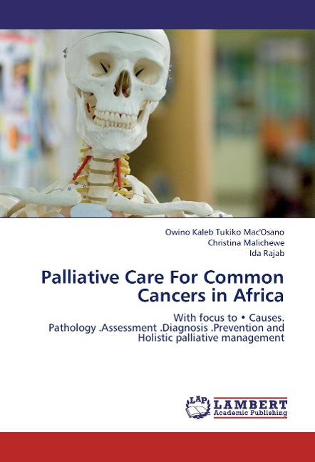 Palliative Care For Common Cancers in Africa: With focus to ¿ Causes.  Pathology  .Assessment  .Diagnosis  .Prevention  and Holistic palliative management