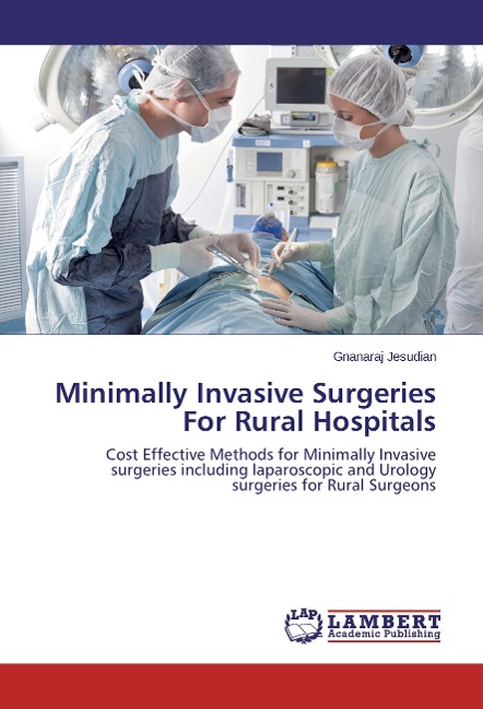 Minimally Invasive Surgeries For Rural Hospitals: Cost Effective Methods for Minimally Invasive surgeries including laparoscopic and Urology surgeries for Rural Surgeons