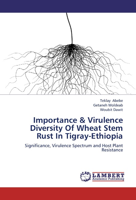 Importance & Virulence Diversity Of Wheat Stem Rust In Tigray-Ethiopia: Significance, Virulence Spectrum and Host Plant Resistance