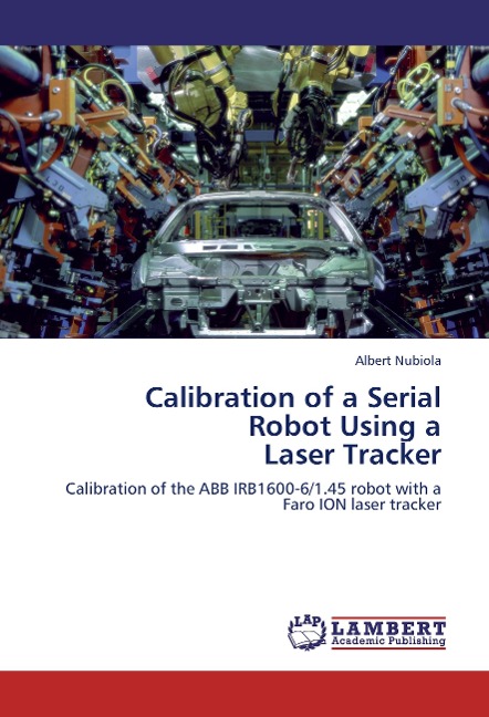Calibration of a Serial  Robot Using a  Laser Tracker: Calibration of the ABB IRB1600-6/1.45 robot with a Faro ION laser tracker