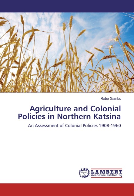 Agriculture and Colonial Policies in Northern Katsina: An Assessment of Colonial Policies 1908-1960