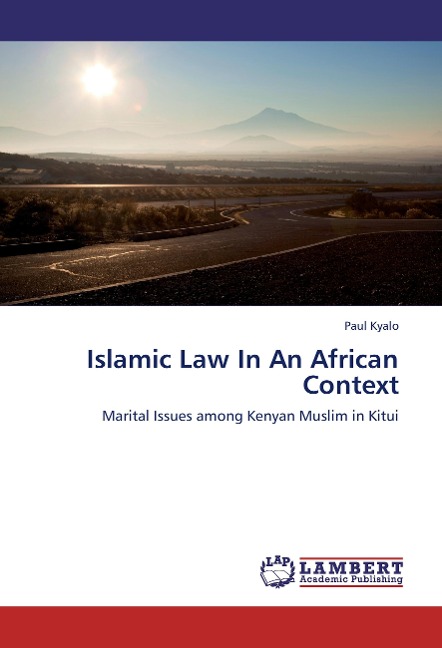 Islamic Law In An African Context: Marital Issues among Kenyan Muslim in Kitui
