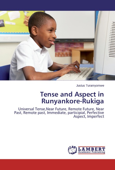 Tense and Aspect in Runyankore-Rukiga: Universal Tense,Near Future, Remote Future, Near Past, Remote past, Immediate, participial, Perfective Aspect, Imperfect