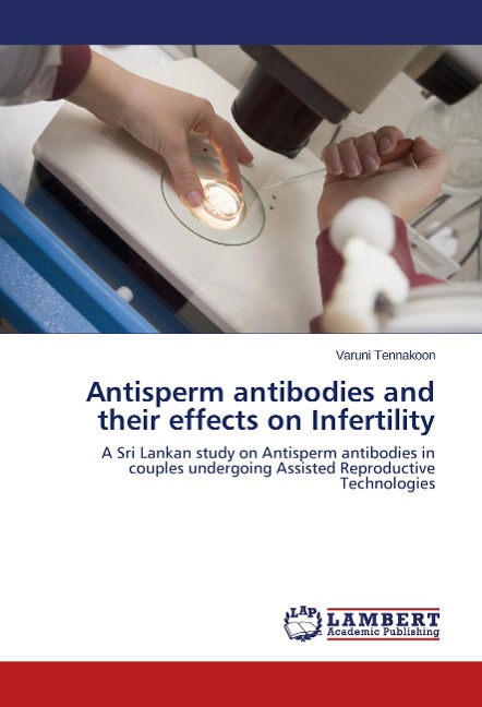 Antisperm antibodies and their effects on Infertility: A Sri Lankan study on Antisperm antibodies in couples undergoing Assisted Reproductive Technologies