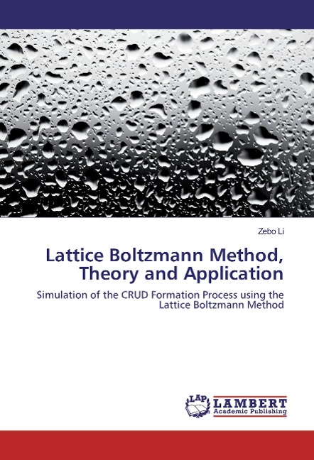 Lattice Boltzmann Method, Theory and Application: Simulation of the CRUD Formation Process using the Lattice Boltzmann Method