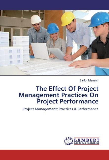 The Effect Of Project Management Practices On Project Performance: Project Management: Practices & Performance