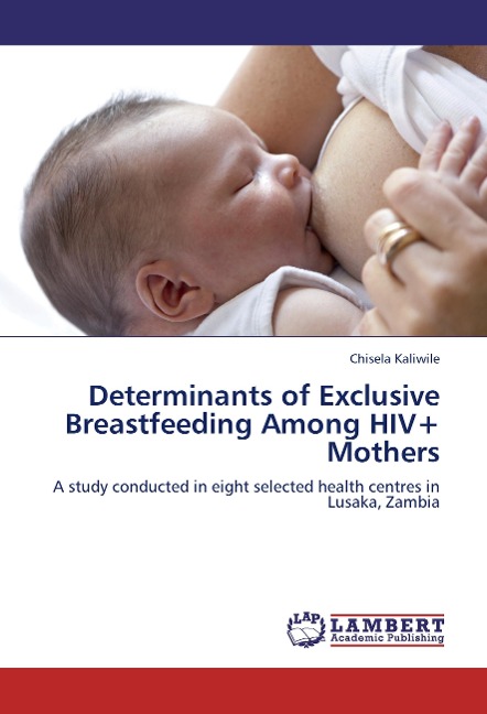 Determinants of Exclusive Breastfeeding Among HIV+ Mothers: A study conducted in eight selected health centres in Lusaka, Zambia