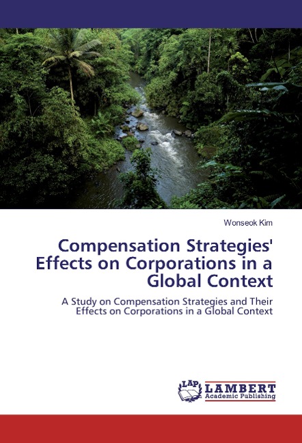 Compensation Strategies Effects on Corporations in a Global Context: A Study on Compensation Strategies and Their Effects on Corporations in a Global Context