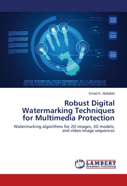 Robust Digital Watermarking Techniques for Multimedia Protection: Watermarking algorithms for 2D images, 3D models, and video image sequences
